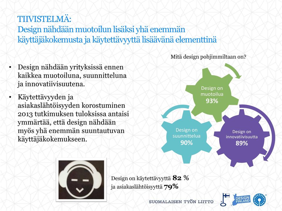 Käytettävyyden ja asiakaslähtöisyyden korostuminen 2013 tutkimuksen tuloksissa antaisi ymmärtää, että design nähdään myös yhä enemmän
