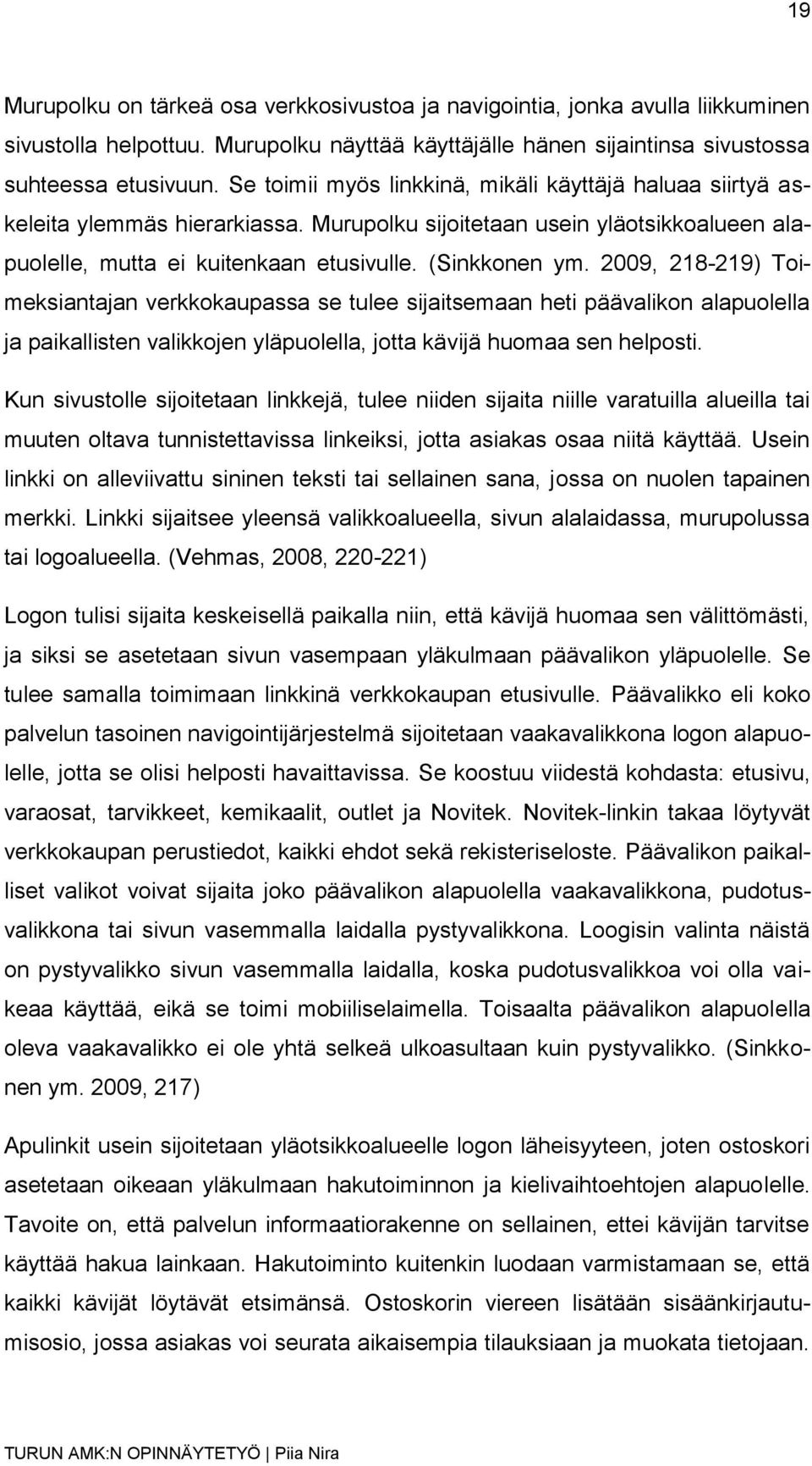 2009, 218-219) Toimeksiantajan verkkokaupassa se tulee sijaitsemaan heti päävalikon alapuolella ja paikallisten valikkojen yläpuolella, jotta kävijä huomaa sen helposti.