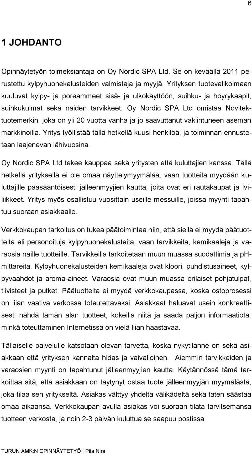 Oy Nordic SPA Ltd omistaa Novitektuotemerkin, joka on yli 20 vuotta vanha ja jo saavuttanut vakiintuneen aseman markkinoilla.