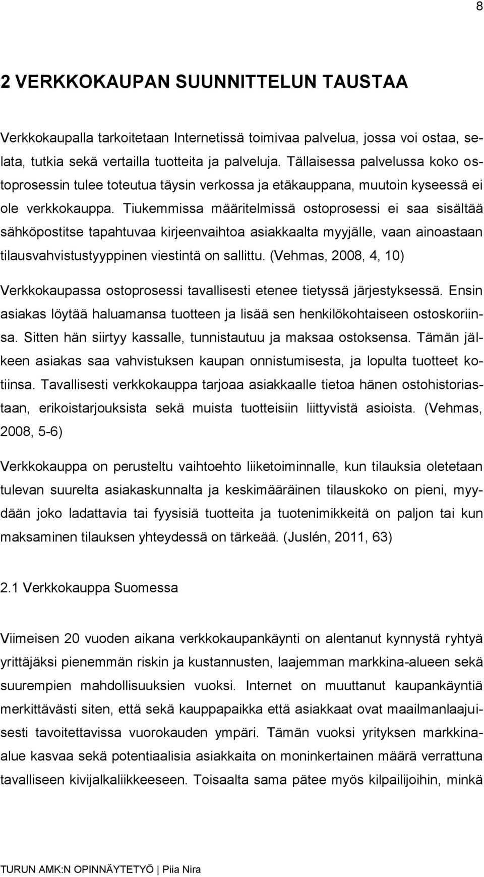 Tiukemmissa määritelmissä ostoprosessi ei saa sisältää sähköpostitse tapahtuvaa kirjeenvaihtoa asiakkaalta myyjälle, vaan ainoastaan tilausvahvistustyyppinen viestintä on sallittu.