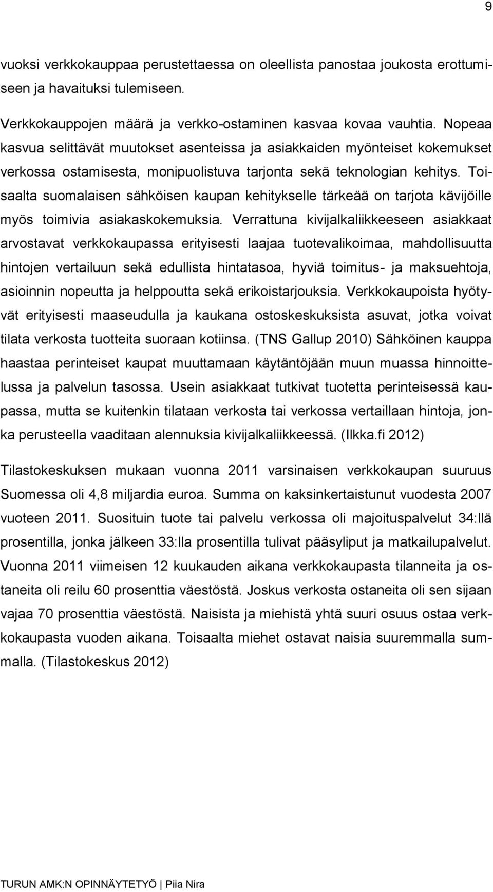 Toisaalta suomalaisen sähköisen kaupan kehitykselle tärkeää on tarjota kävijöille myös toimivia asiakaskokemuksia.