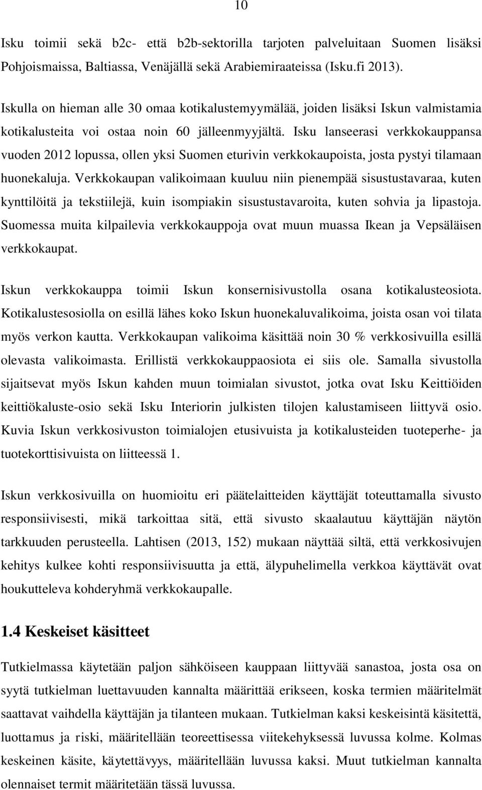 Isku lanseerasi verkkokauppansa vuoden 2012 lopussa, ollen yksi Suomen eturivin verkkokaupoista, josta pystyi tilamaan huonekaluja.