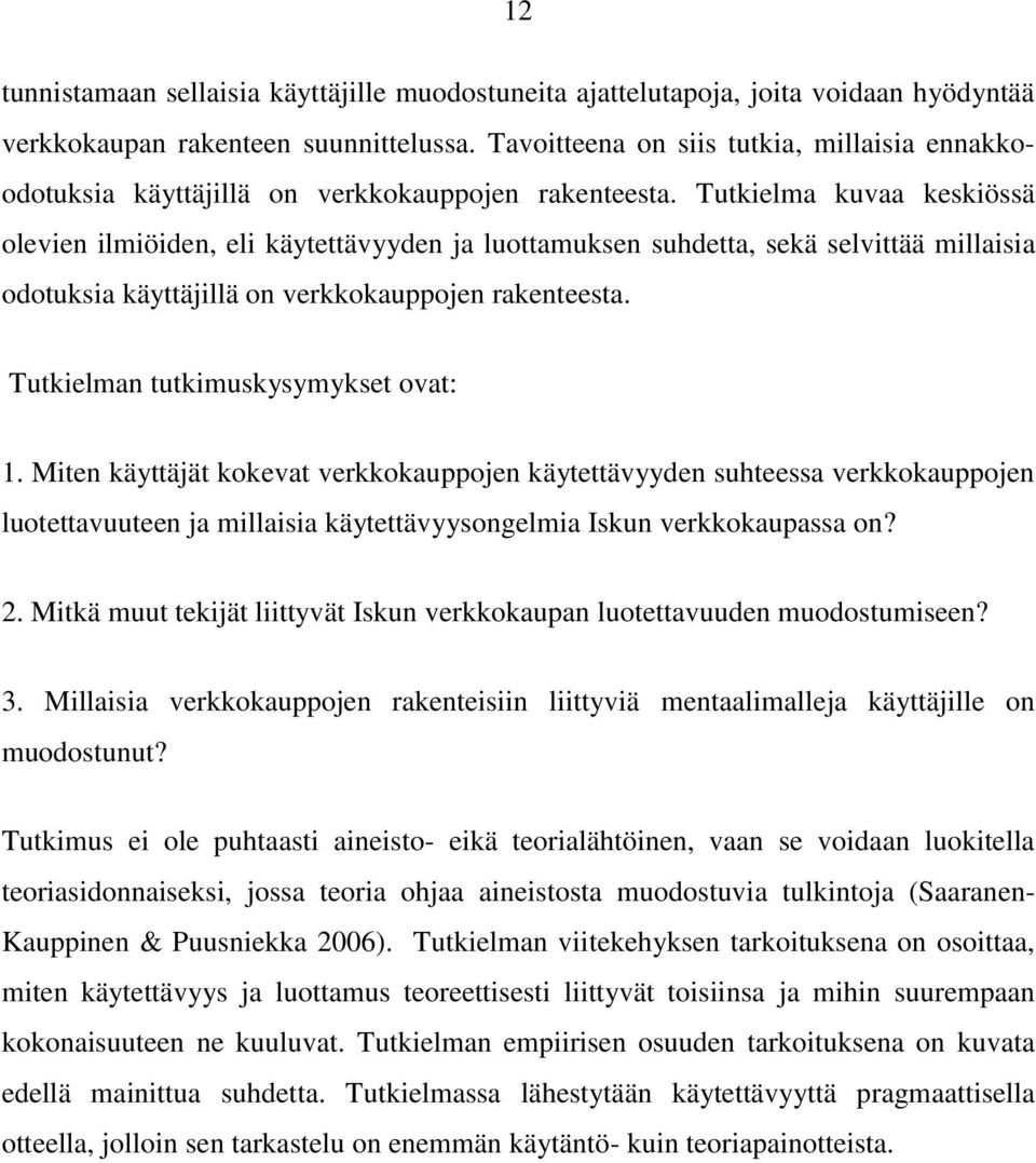 Tutkielma kuvaa keskiössä olevien ilmiöiden, eli käytettävyyden ja luottamuksen suhdetta, sekä selvittää millaisia odotuksia käyttäjillä on verkkokauppojen rakenteesta.