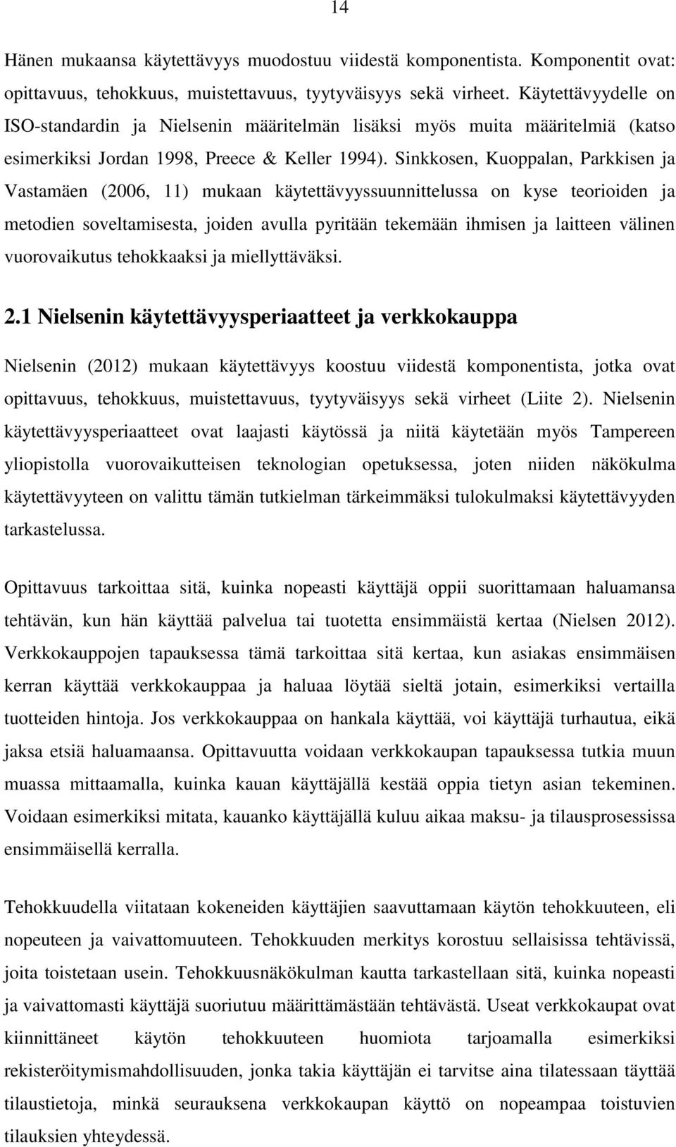 Sinkkosen, Kuoppalan, Parkkisen ja Vastamäen (2006, 11) mukaan käytettävyyssuunnittelussa on kyse teorioiden ja metodien soveltamisesta, joiden avulla pyritään tekemään ihmisen ja laitteen välinen