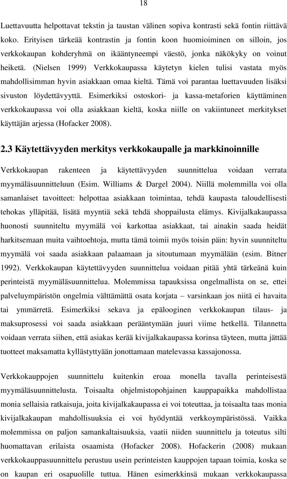 (Nielsen 1999) Verkkokaupassa käytetyn kielen tulisi vastata myös mahdollisimman hyvin asiakkaan omaa kieltä. Tämä voi parantaa luettavuuden lisäksi sivuston löydettävyyttä.