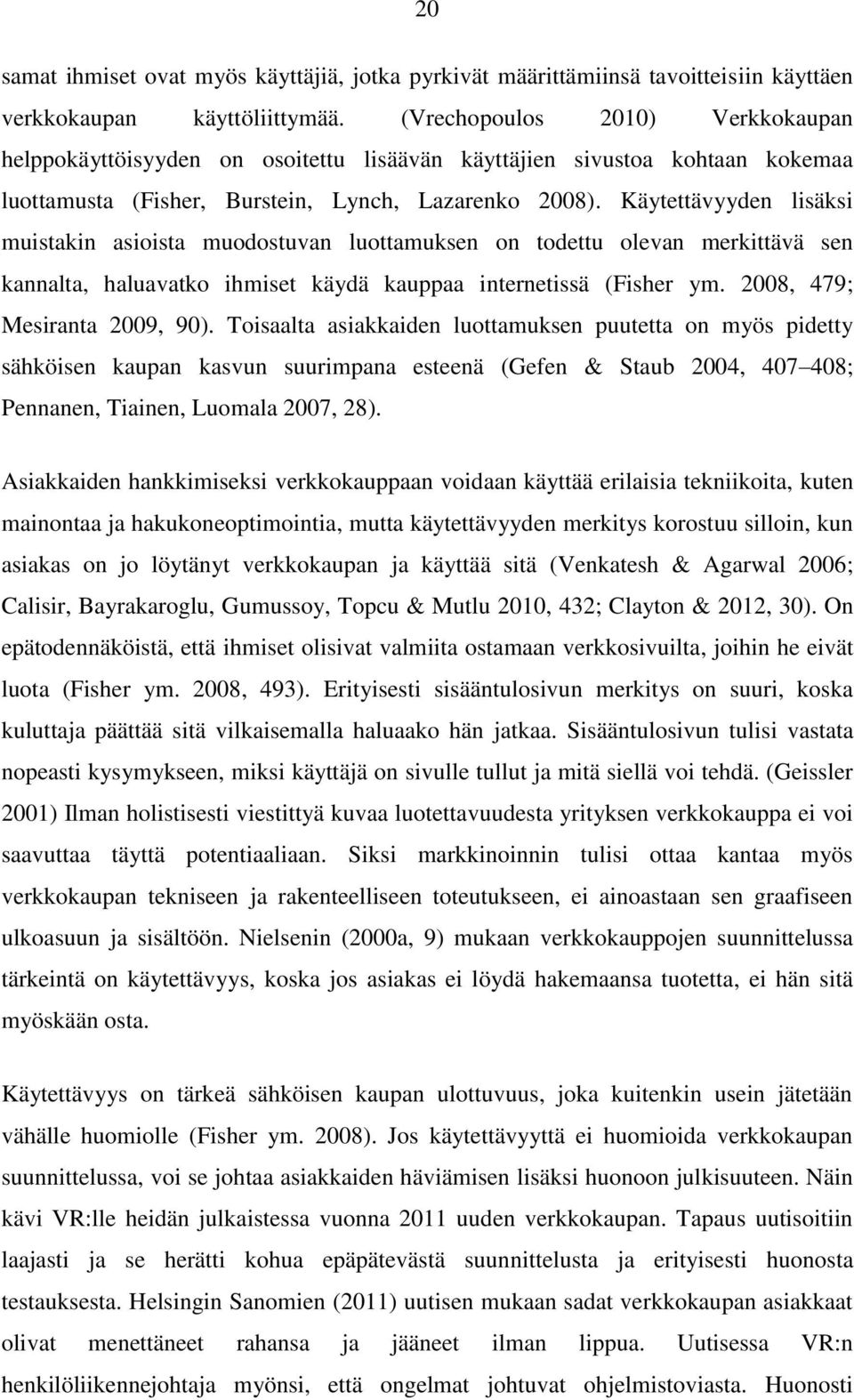 Käytettävyyden lisäksi muistakin asioista muodostuvan luottamuksen on todettu olevan merkittävä sen kannalta, haluavatko ihmiset käydä kauppaa internetissä (Fisher ym. 2008, 479; Mesiranta 2009, 90).