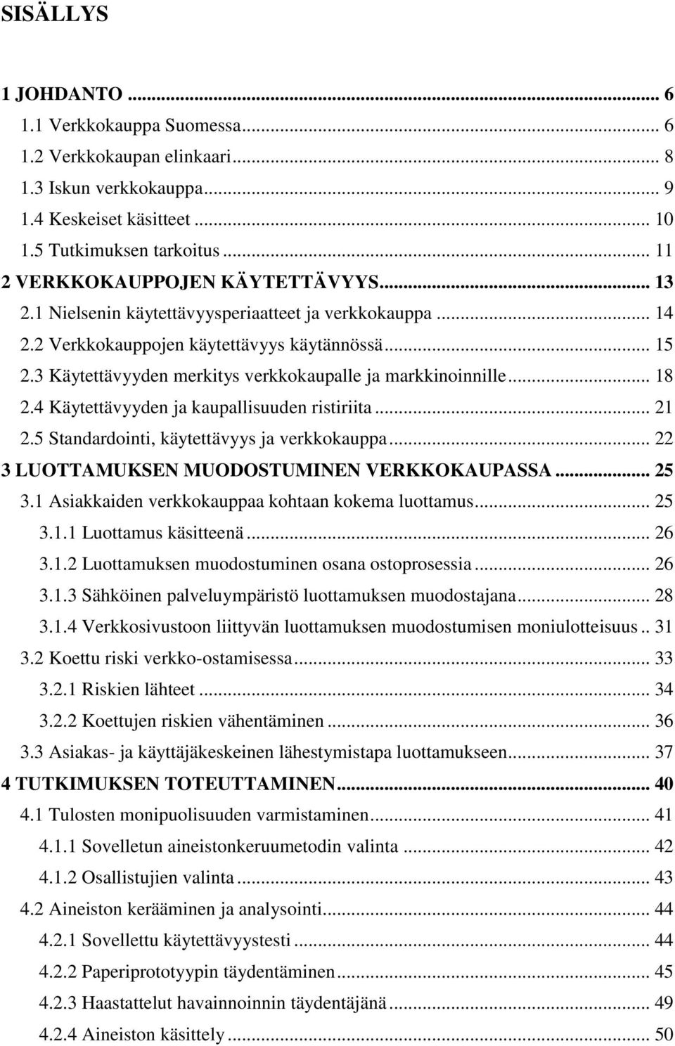 3 Käytettävyyden merkitys verkkokaupalle ja markkinoinnille... 18 2.4 Käytettävyyden ja kaupallisuuden ristiriita... 21 2.5 Standardointi, käytettävyys ja verkkokauppa.