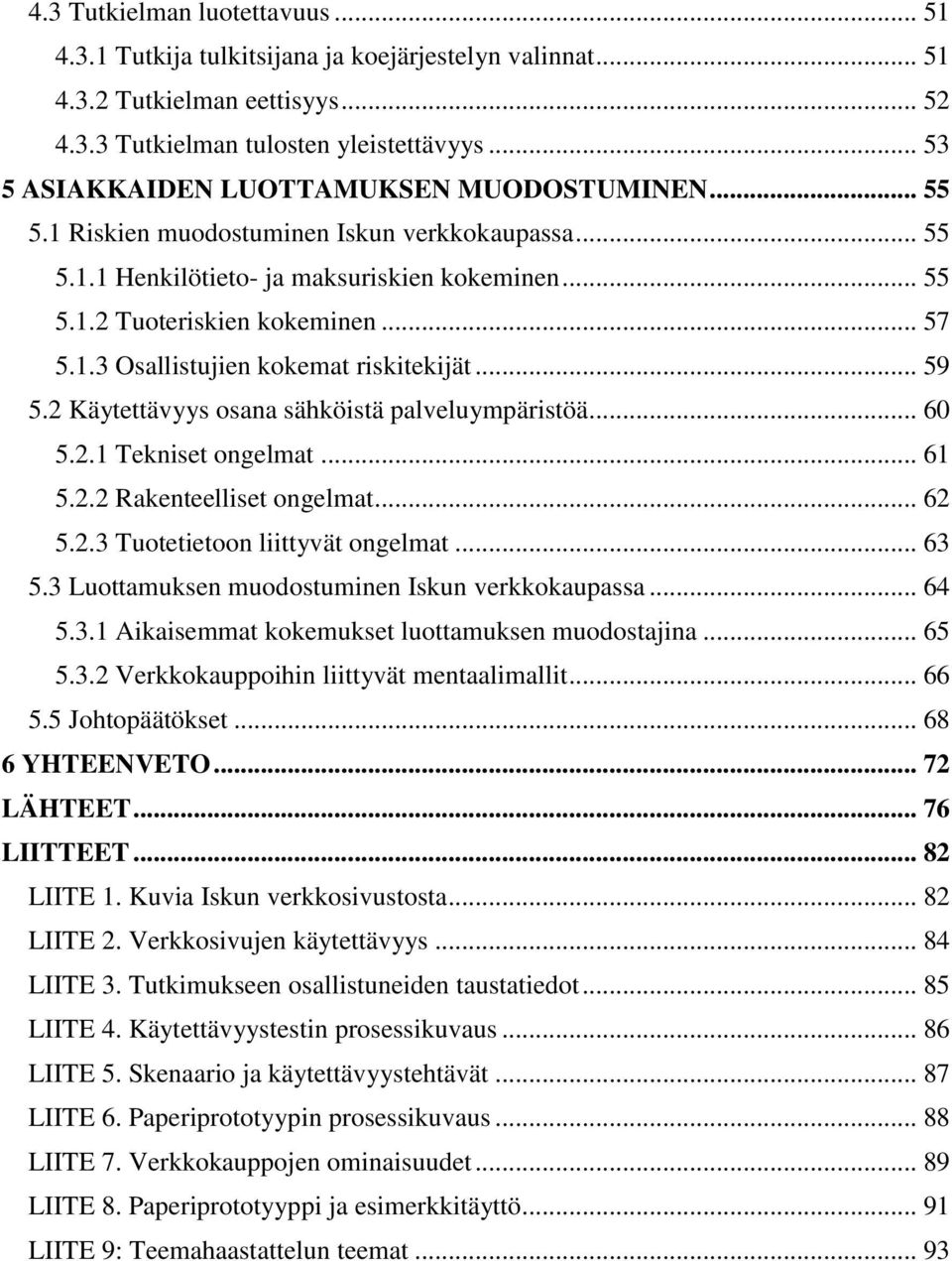 .. 59 5.2 Käytettävyys osana sähköistä palveluympäristöä... 60 5.2.1 Tekniset ongelmat... 61 5.2.2 Rakenteelliset ongelmat... 62 5.2.3 Tuotetietoon liittyvät ongelmat... 63 5.