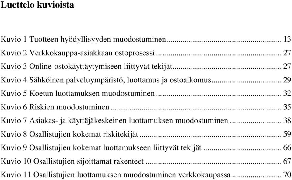 .. 29 Kuvio 5 Koetun luottamuksen muodostuminen... 32 Kuvio 6 Riskien muodostuminen... 35 Kuvio 7 Asiakas- ja käyttäjäkeskeinen luottamuksen muodostuminen.