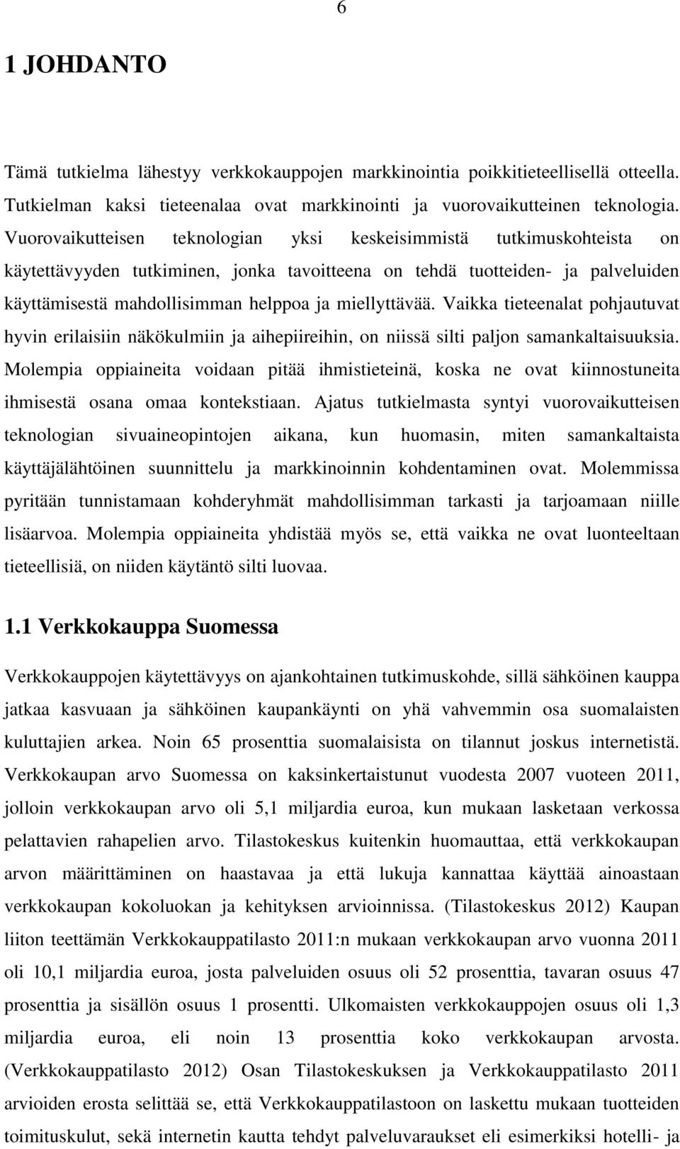 miellyttävää. Vaikka tieteenalat pohjautuvat hyvin erilaisiin näkökulmiin ja aihepiireihin, on niissä silti paljon samankaltaisuuksia.