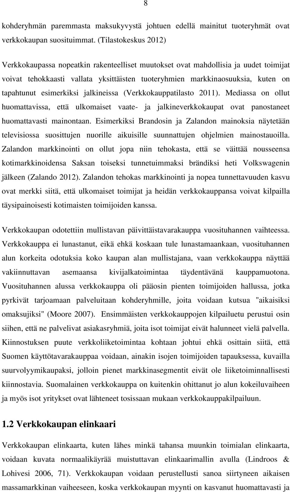 esimerkiksi jalkineissa (Verkkokauppatilasto 2011). Mediassa on ollut huomattavissa, että ulkomaiset vaate- ja jalkineverkkokaupat ovat panostaneet huomattavasti mainontaan.