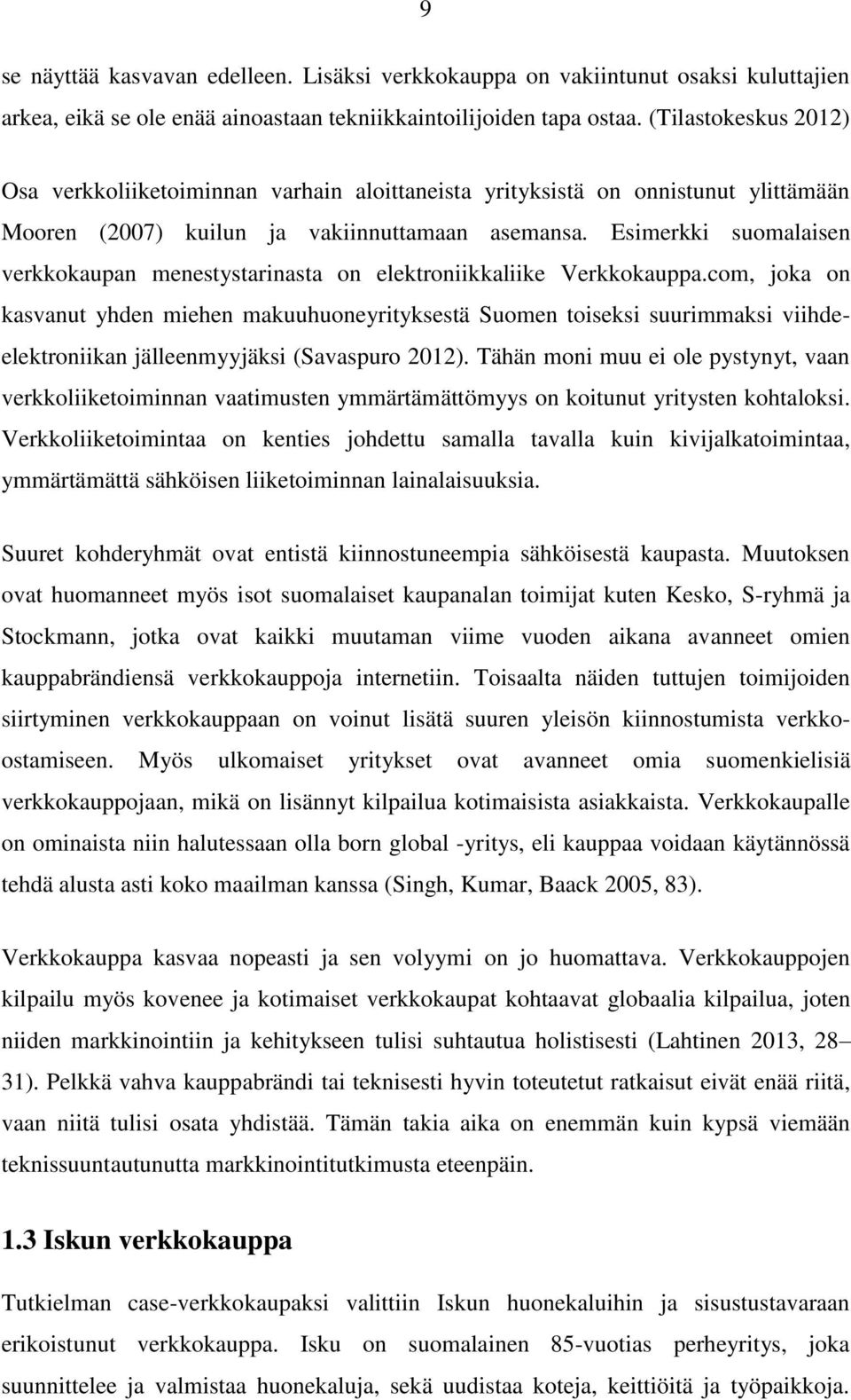 Esimerkki suomalaisen verkkokaupan menestystarinasta on elektroniikkaliike Verkkokauppa.