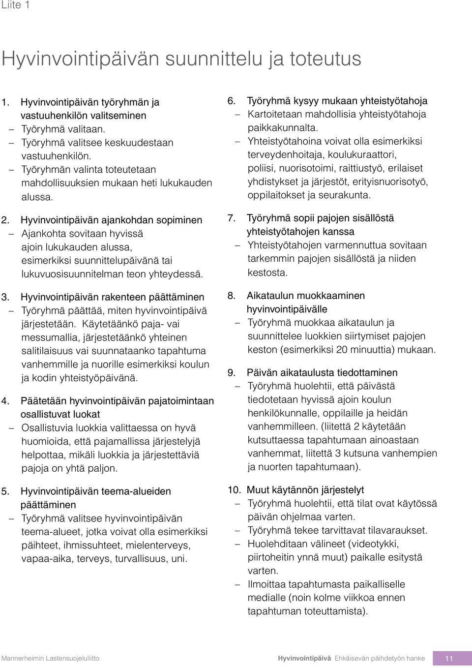 Hyvinvointipäivän ajankohdan sopiminen Ajankohta sovitaan hyvissä ajoin lukukauden alussa, esimerkiksi suunnittelupäivänä tai lukuvuosisuunnitelman teon yhteydessä. 3.