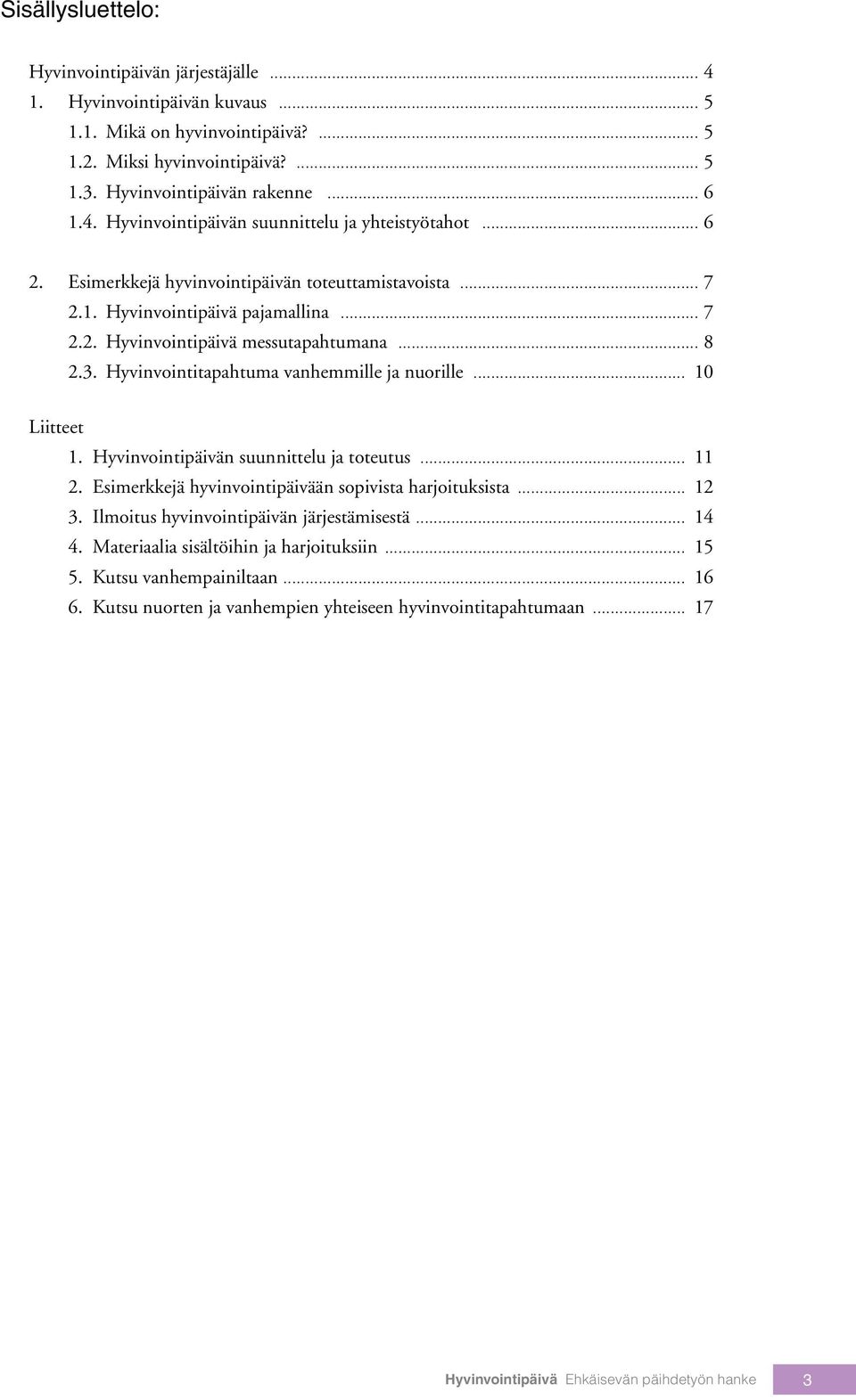 .. 10 Liitteet 1. Hyvinvointipäivän suunnittelu ja toteutus... 11 2. Esimerkkejä hyvinvointipäivään sopivista harjoituksista... 12 3. Ilmoitus hyvinvointipäivän järjestämisestä... 14 4.