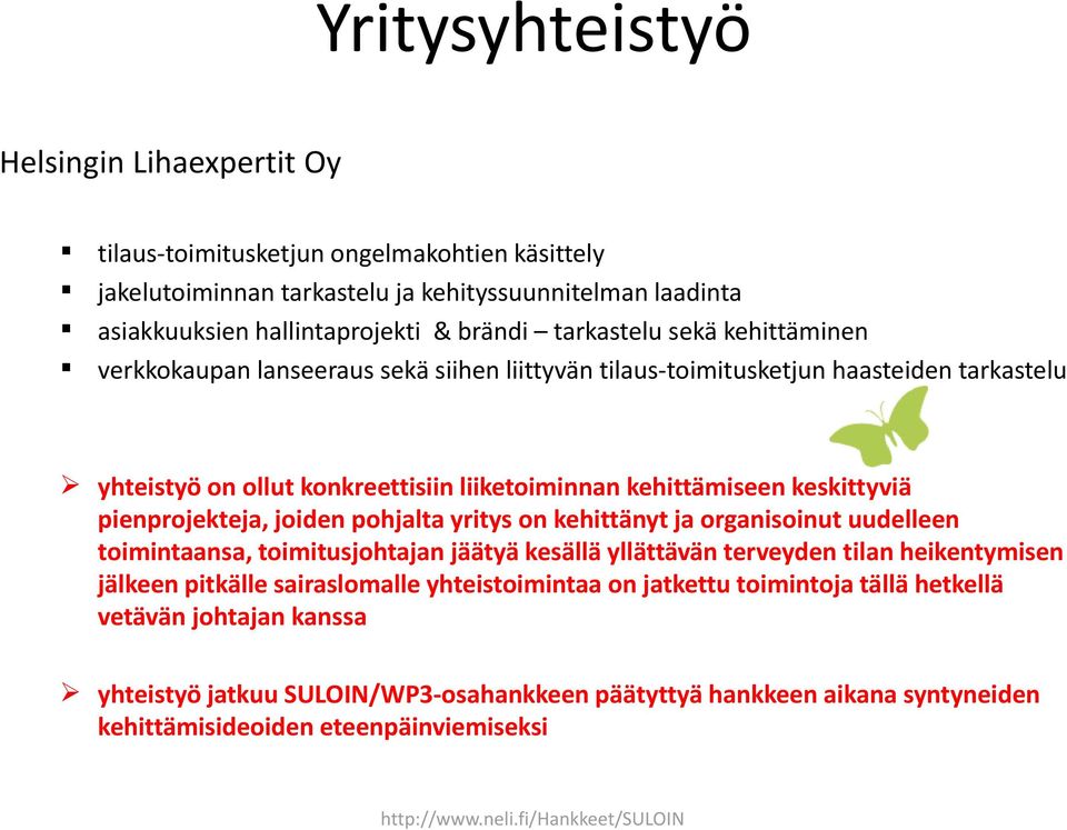 pienprojekteja, joiden pohjalta yritys on kehittänyt ja organisoinut uudelleen toimintaansa, toimitusjohtajan jäätyä kesällä yllättävän terveyden tilan heikentymisen jälkeen pitkälle