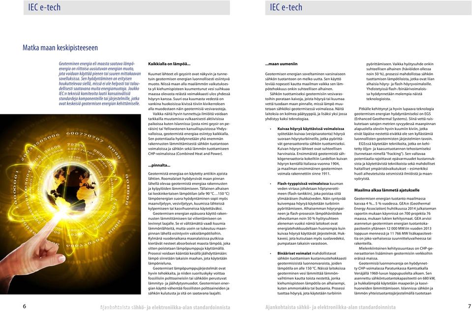 Joukko IEC:n teknisiä komiteoita laatii kansainvälisiä standardeja komponenteille tai järjestelmille, jotka ovat keskeisiä geotermisen energian kehittämiselle. Kaikkialla on lämpöä.