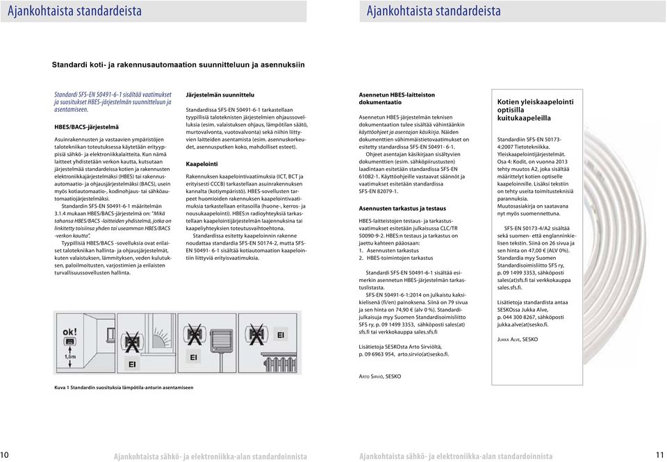 Kun nämä laitteet yhdistetään verkon kautta, kutsutaan järjestelmää standardeissa kotien ja rakennusten elektroniikkajärjestelmäksi (HBES) tai rakennusautomaatio- ja ohjausjärjestelmäksi (BACS),