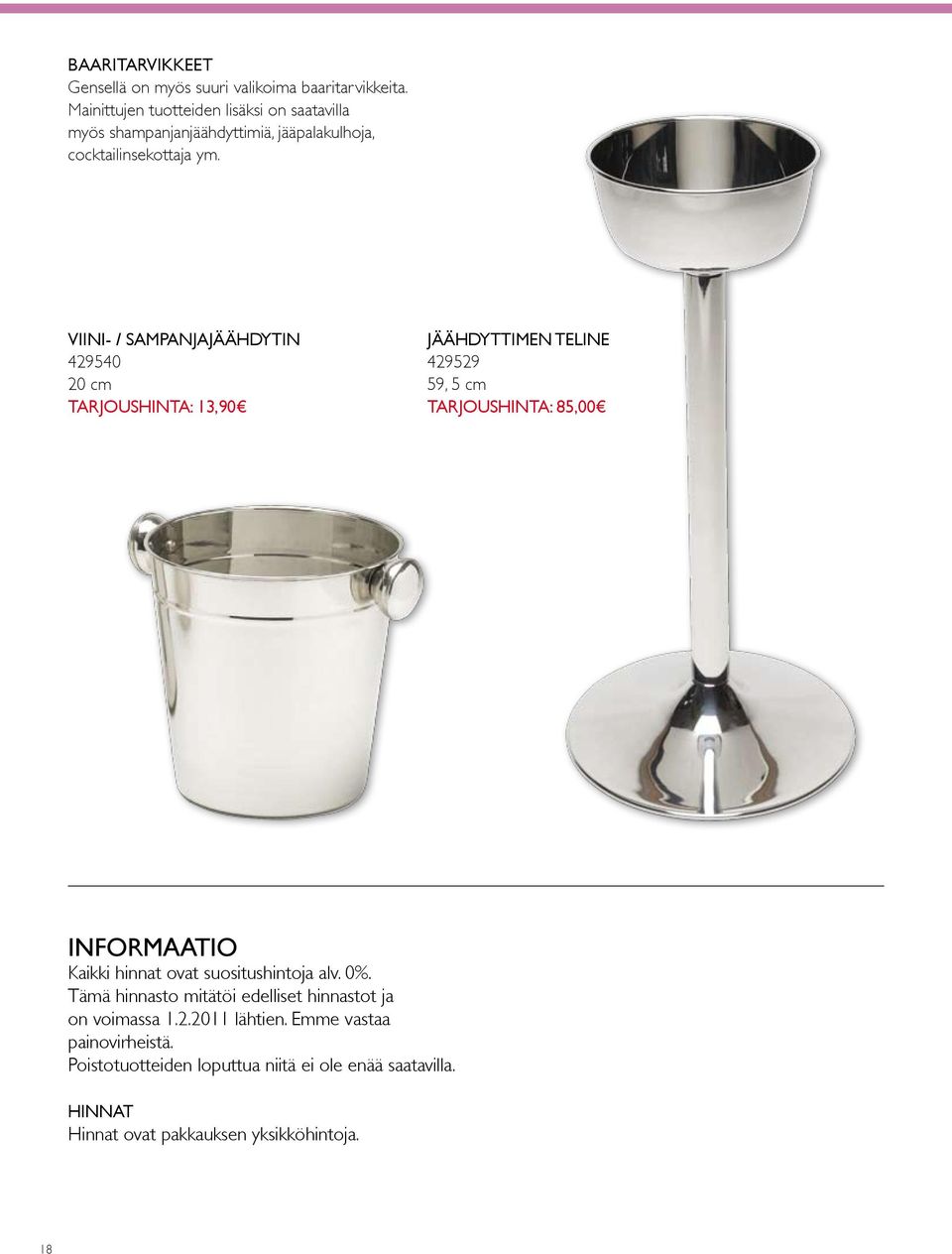 VIINI- / SAMPANJAJÄÄHDYTIN 429540 20 cm Tarjoushinta: 13,90 JÄÄHDYTTIMEN TELINE 429529 59, 5 cm Tarjoushinta: 85,00 INFORMAATIO Kaikki