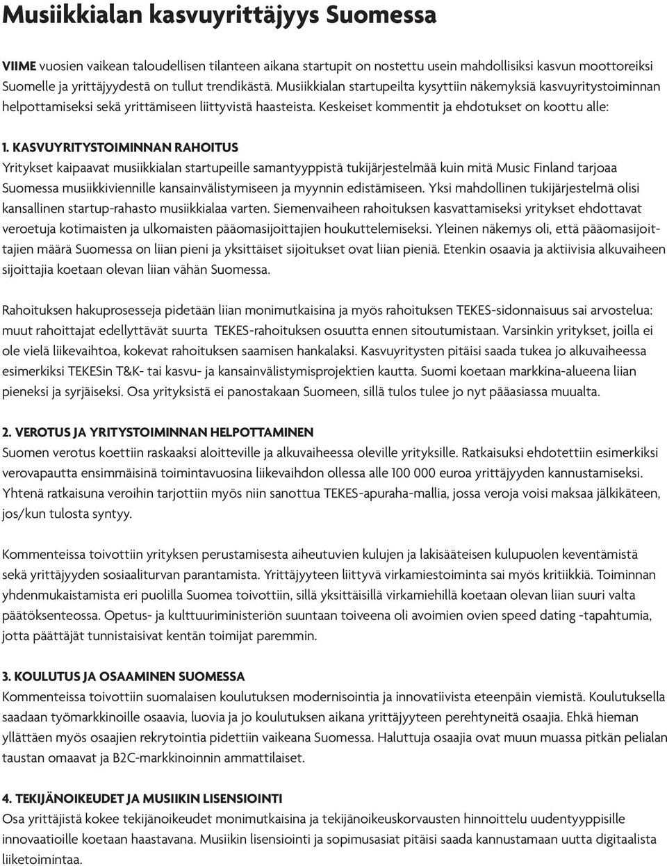KASVUYRITYSTOIMINNAN RAHOITUS Yritykset kaipaavat musiikkialan startupeille samantyyppistä tukijärjestelmää kuin mitä Music Finland tarjoaa Suomessa musiikkiviennille kansainvälistymiseen ja myynnin
