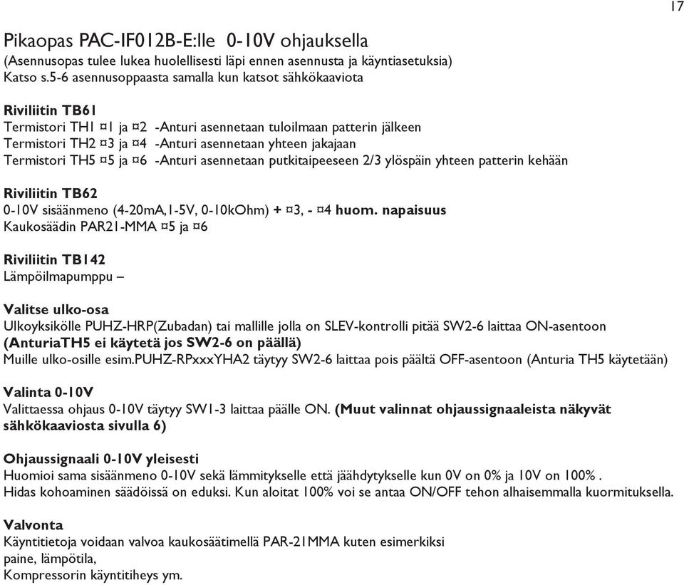 Termistori TH5 5 ja 6 -Anturi asennetaan putkitaipeeseen 2/3 ylöspäin yhteen patterin kehään Riviliitin TB62 0-10V sisäänmeno (4-20mA,1-5V, 0-10kOhm) + 3, - 4 huom.