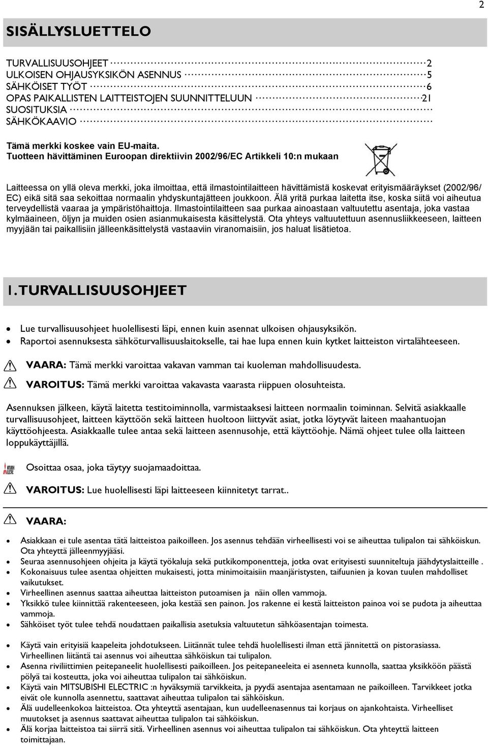 EC) eikä sitä saa sekoittaa normaalin yhdyskuntajätteen joukkoon. Älä yritä purkaa laitetta itse, koska siitä voi aiheutua terveydellistä vaaraa ja ympäristöhaittoja.