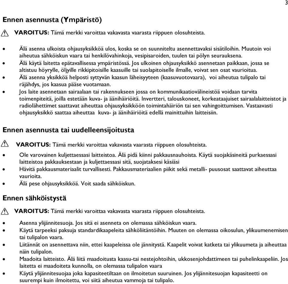 Jos ulkoinen ohjausyksikkö asennetaan paikkaan, jossa se altistuu höyrylle, öljyille rikkipitoisille kaasuille tai suolapitoiselle ilmalle, voivat sen osat vaurioitua.