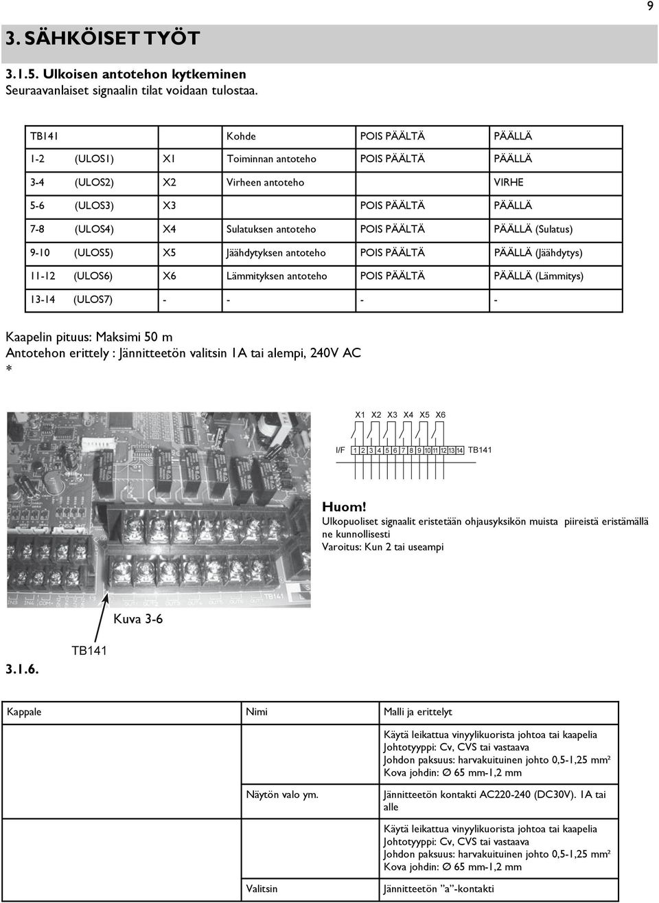 Jäähdytyksen antoteho PÄÄLLÄ (Jäähdytys) 11-12 (ULOS6) X6 Lämmityksen antoteho PÄÄLLÄ (Lämmitys) 13-14 (ULOS7) - - - - Kaapelin pituus: Maksimi 50 m Antotehon erittely : Jännitteetön valitsin 1A tai