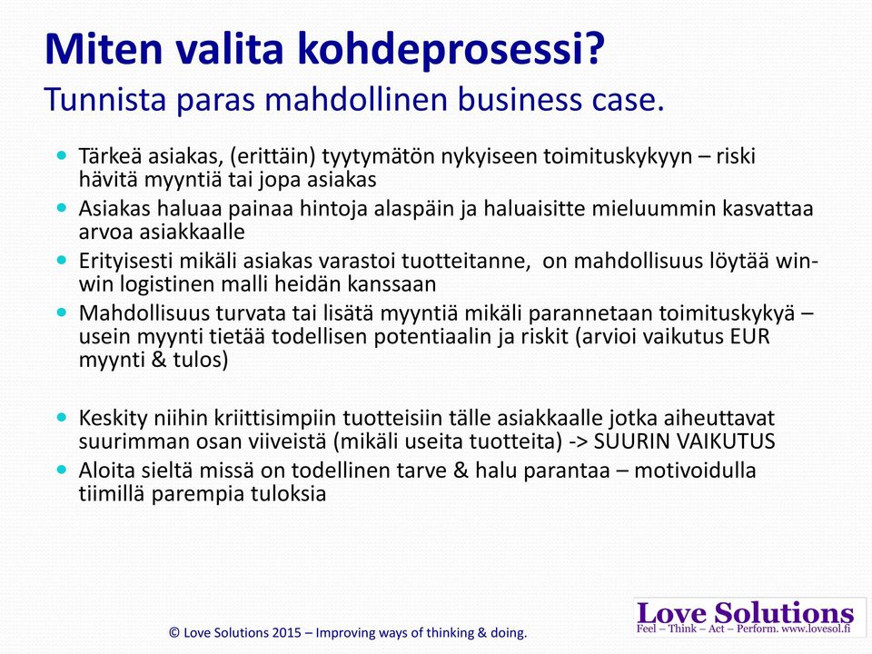 Erityisesti mikäli asiakas varastoi tuotteitanne, on mahdollisuus löytää winwin logistinen malli heidän kanssaan Mahdollisuus turvata tai lisätä myyntiä mikäli parannetaan toimituskykyä usein