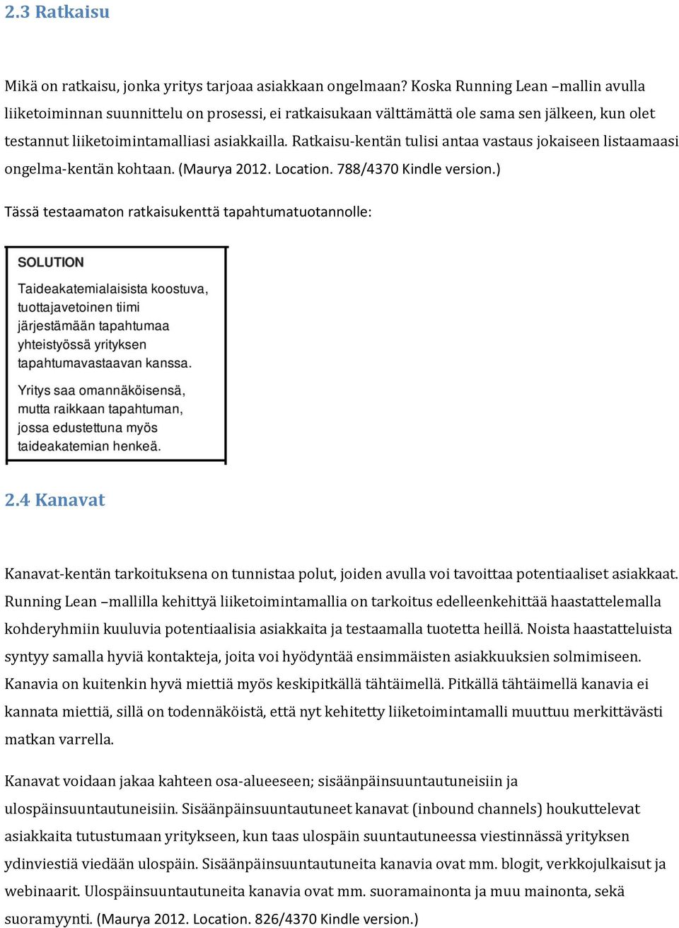 Ratkaisu-kentän tulisi antaa vastaus jokaiseen listaamaasi ongelma-kentän kohtaan. (Maurya 2012. Location. 788/4370 Kindle version.) Tässä testaamaton ratkaisukenttä tapahtumatuotannolle: 2.