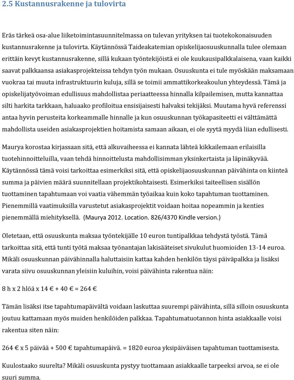 asiakasprojekteissa tehdyn työn mukaan. Osuuskunta ei tule myöskään maksamaan vuokraa tai muuta infrastruktuurin kuluja, sillä se toimii ammattikorkeakoulun yhteydessä.