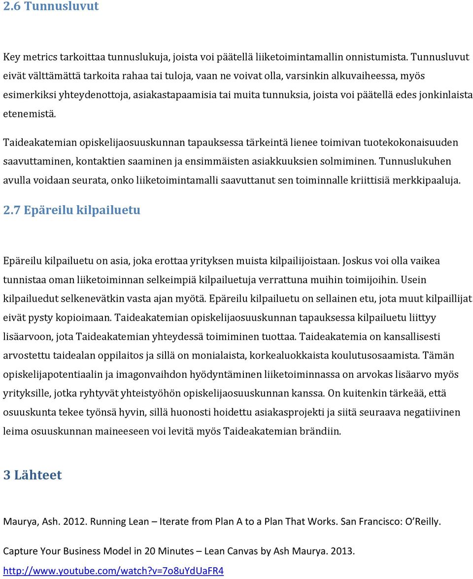 jonkinlaista etenemistä. Taideakatemian opiskelijaosuuskunnan tapauksessa tärkeintä lienee toimivan tuotekokonaisuuden saavuttaminen, kontaktien saaminen ja ensimmäisten asiakkuuksien solmiminen.