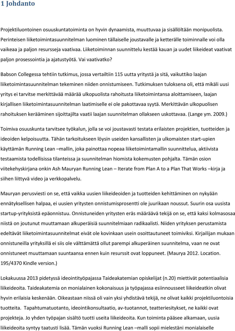 Liiketoiminnan suunnittelu kestää kauan ja uudet liikeideat vaativat paljon prosessointia ja ajatustyötä. Vai vaativatko?