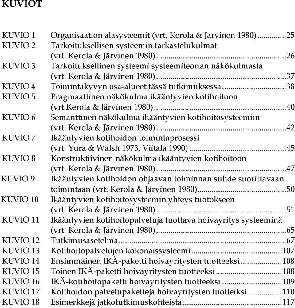 ..40 KUVIO 6 Semanttinen näkökulma ikääntyvien kotihoitosysteemiin (vrt. Kerola & Järvinen 1980)...42 KUVIO 7 Ikääntyvien kotihoidon toimintaprosessi (vrt. Yura & Walsh 1973, Viitala 1990).