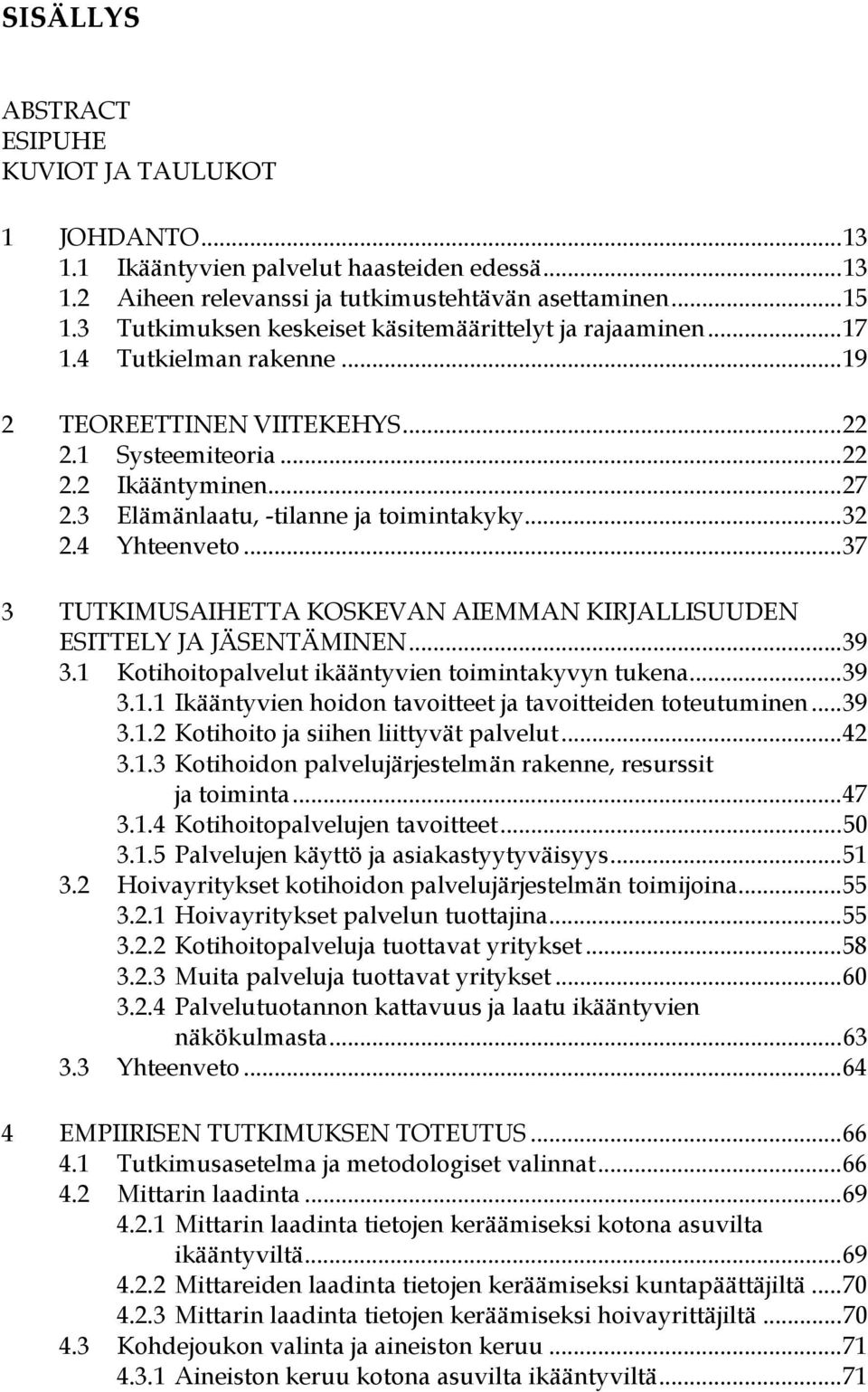 3 Elämänlaatu, -tilanne ja toimintakyky...32 2.4 Yhteenveto...37 3 TUTKIMUSAIHETTA KOSKEVAN AIEMMAN KIRJALLISUUDEN ESITTELY JA JÄSENTÄMINEN...39 3.1 Kotihoitopalvelut ikääntyvien toimintakyvyn tukena.