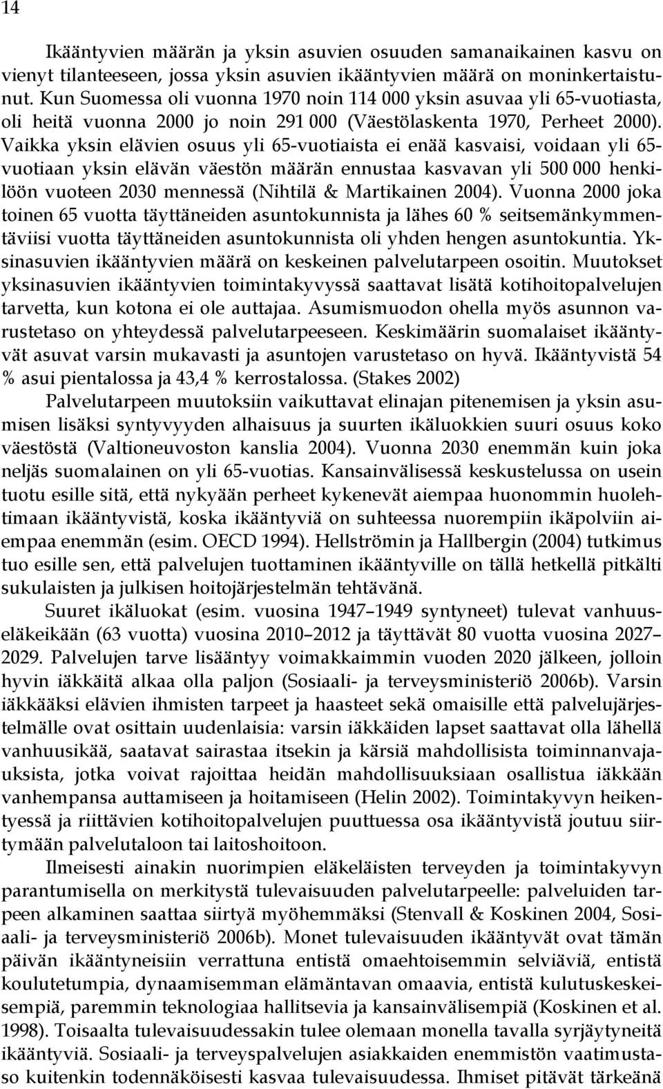 Vaikka yksin elävien osuus yli 65-vuotiaista ei enää kasvaisi, voidaan yli 65- vuotiaan yksin elävän väestön määrän ennustaa kasvavan yli 500 000 henkilöön vuoteen 2030 mennessä (Nihtilä &