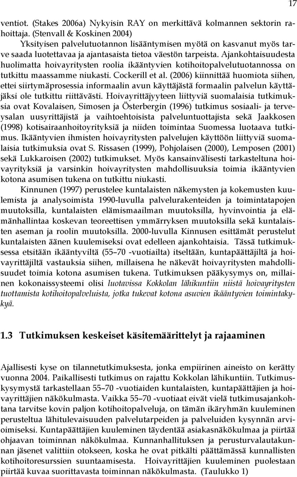 Ajankohtaisuudesta huolimatta hoivayritysten roolia ikääntyvien kotihoitopalvelutuotannossa on tutkittu maassamme niukasti. Cockerill et al.