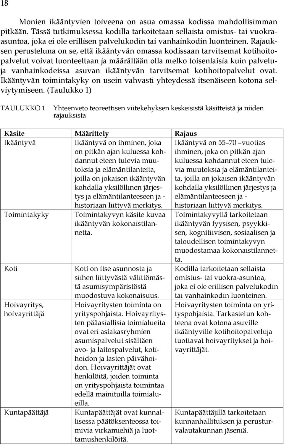 Rajauksen perusteluna on se, että ikääntyvän omassa kodissaan tarvitsemat kotihoitopalvelut voivat luonteeltaan ja määrältään olla melko toisenlaisia kuin palveluja vanhainkodeissa asuvan ikääntyvän