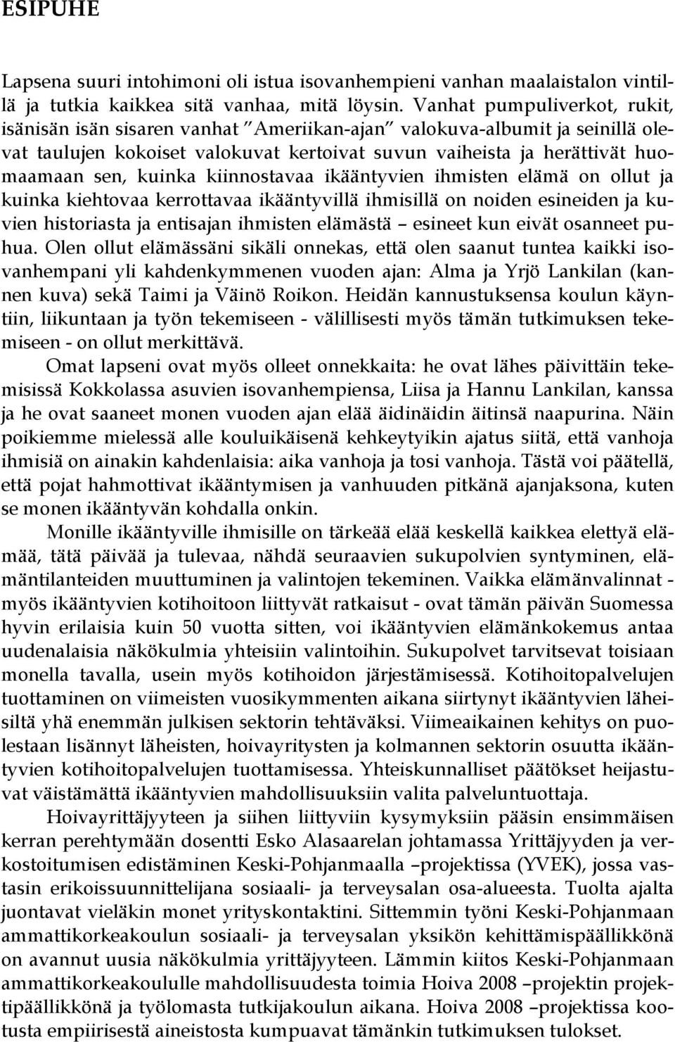 kiinnostavaa ikääntyvien ihmisten elämä on ollut ja kuinka kiehtovaa kerrottavaa ikääntyvillä ihmisillä on noiden esineiden ja kuvien historiasta ja entisajan ihmisten elämästä esineet kun eivät