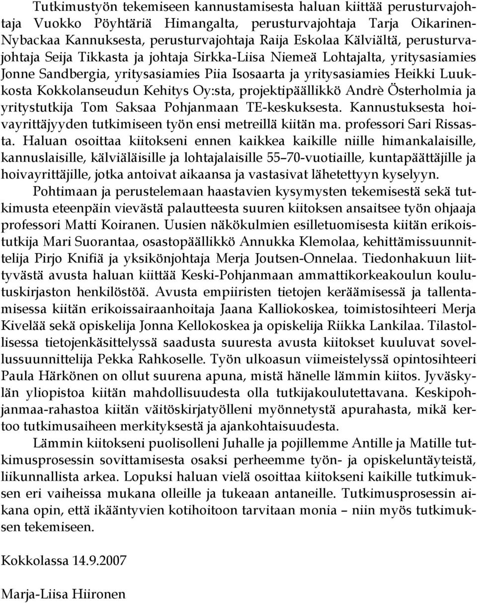 Kehitys Oy:sta, projektipäällikkö Andrè Österholmia ja yritystutkija Tom Saksaa Pohjanmaan TE-keskuksesta. Kannustuksesta hoivayrittäjyyden tutkimiseen työn ensi metreillä kiitän ma.