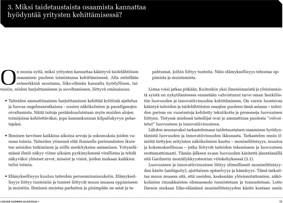 Taiteiden ammattimainen harjoittaminen kehittää kriittistä ajattelua ja luovaa ongelmanratkaisua - uusien näkökulmien ja paradigmojen oivaltamista.