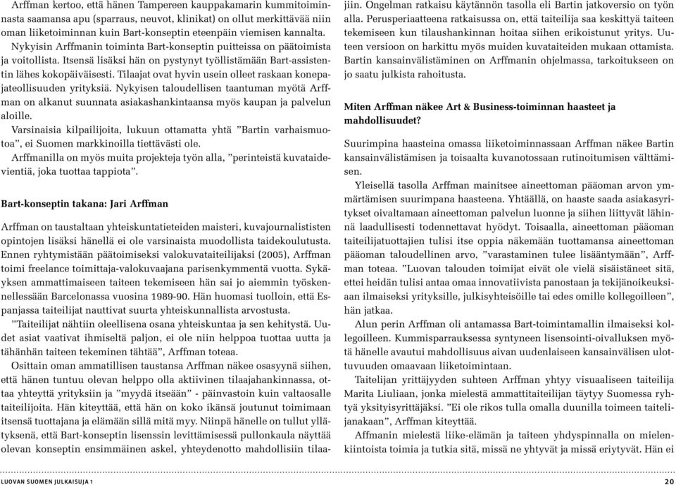 Tilaajat ovat hyvin usein olleet raskaan konepajateollisuuden yrityksiä. Nykyisen taloudellisen taantuman myötä Arffman on alkanut suunnata asiakashankintaansa myös kaupan ja palvelun aloille.