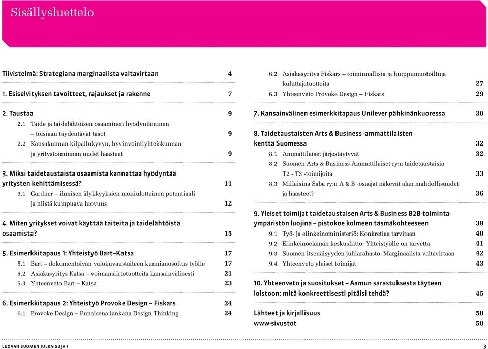 1 Taide ja taidelähtöisen osaaminen hyödyntäminen toisiaan täydentävät tasot 9 2.2 Kansakunnan kilpailukyvyn, hyvinvointiyhteiskunnan ja yritystoiminnan uudet haasteet 9 3.