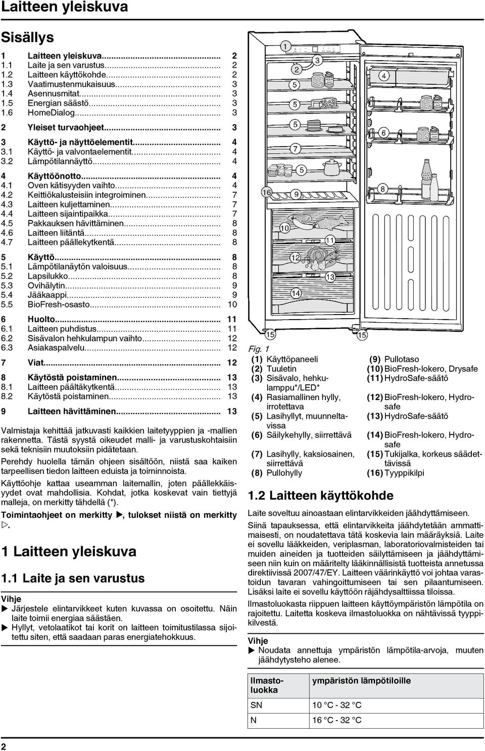 .. 7 4.3 Laitteen kuljettaminen... 7 4.4 Laitteen sijaintipaikka... 7 4.5 Pakkauksen hävittäminen... 8 4.6 Laitteen liitäntä... 8 4.7 Laitteen päällekytkentä... 8 5 Käyttö... 8 5.1 Lämpötilanäytön valoisuus.