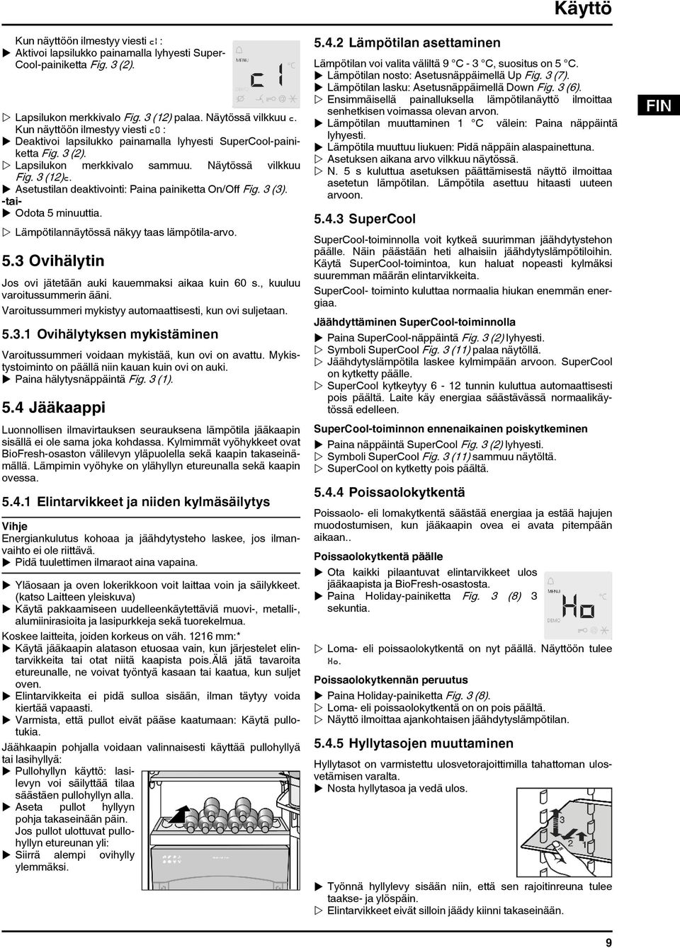 u Asetustilan deaktivointi: Paina painiketta On/Off Fig. 3 (3). -taiu Odota 5 minuuttia. w Lämpötilannäytössä näkyy taas lämpötila-arvo. 5.3 Ovihälytin Jos ovi jätetään auki kauemmaksi aikaa kuin 60 s.