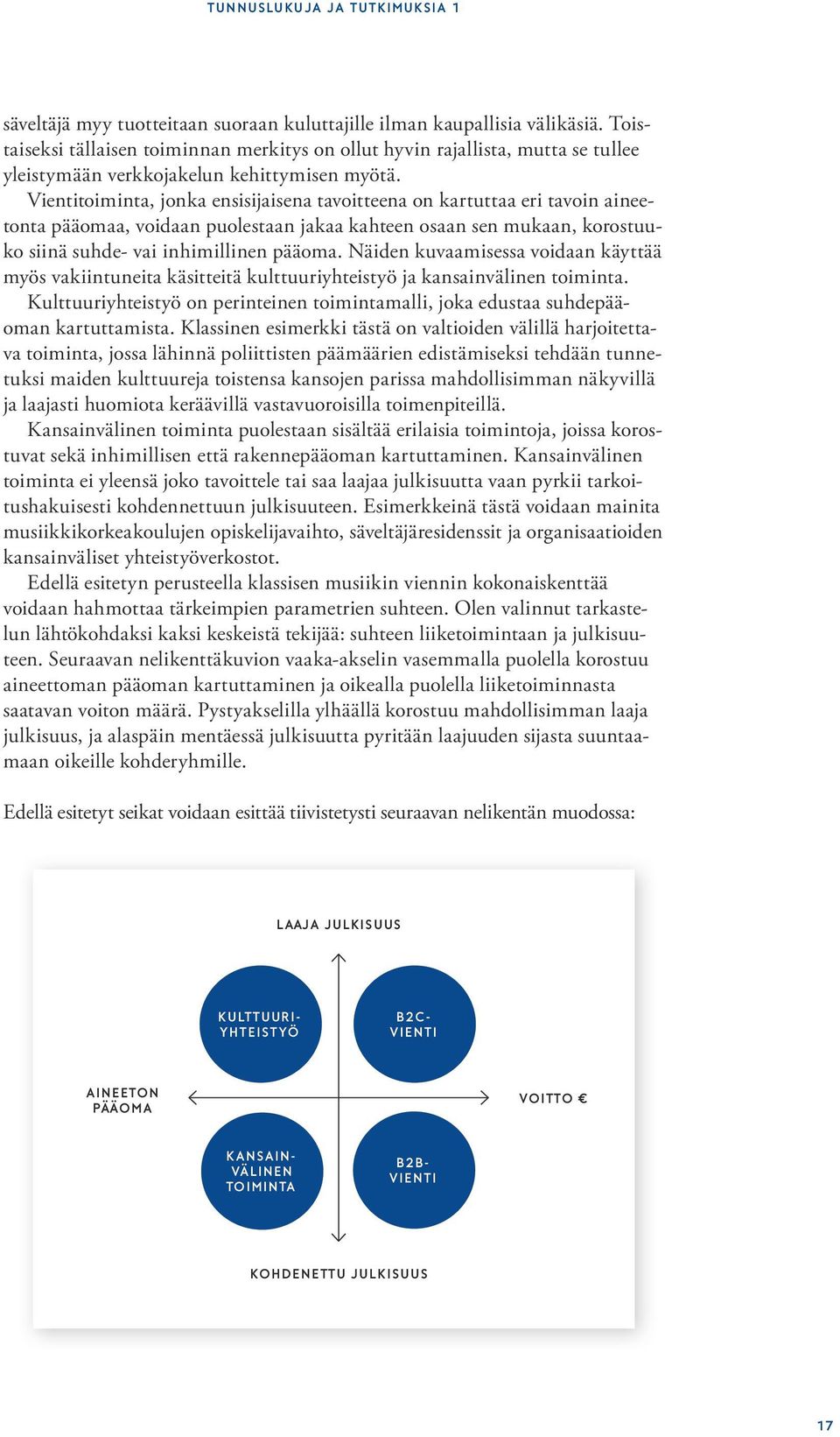 Vientitoiminta, jonka ensisijaisena tavoitteena on kartuttaa eri tavoin aineetonta pääomaa, voidaan puolestaan jakaa kahteen osaan sen mukaan, korostuuko siinä suhde- vai inhimillinen pääoma.