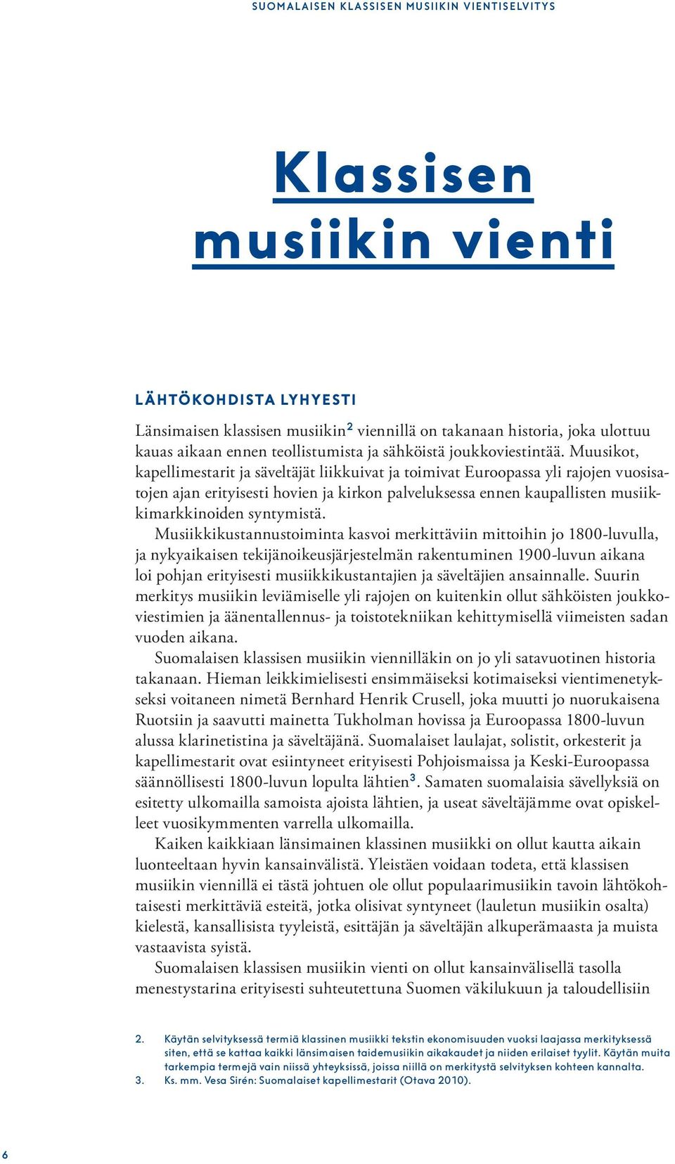 Muusikot, kapellimestarit ja säveltäjät liikkuivat ja toimivat Euroopassa yli rajojen vuosisatojen ajan erityisesti hovien ja kirkon palveluksessa ennen kaupallisten musiikkimarkkinoiden syntymistä.