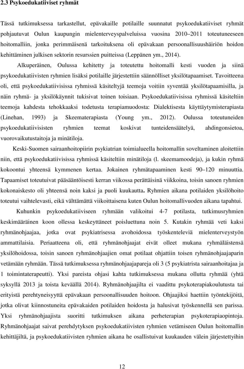 Alkuperäinen, Oulussa kehitetty ja toteutettu hoitomalli kesti vuoden ja siinä psykoedukatiivisten ryhmien lisäksi potilaille järjestettiin säännölliset yksilötapaamiset.