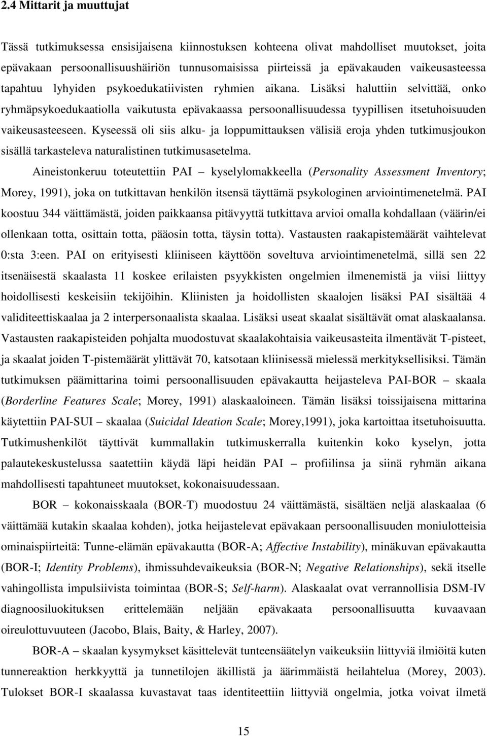 Lisäksi haluttiin selvittää, onko ryhmäpsykoedukaatiolla vaikutusta epävakaassa persoonallisuudessa tyypillisen itsetuhoisuuden vaikeusasteeseen.