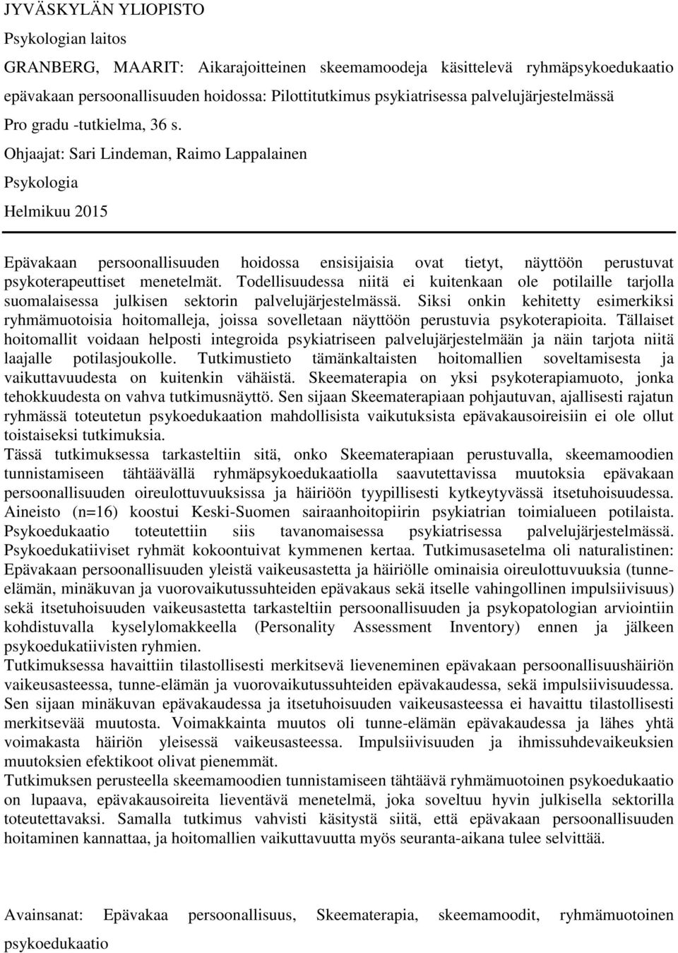 Ohjaajat: Sari Lindeman, Raimo Lappalainen Psykologia Helmikuu 2015 Epävakaan persoonallisuuden hoidossa ensisijaisia ovat tietyt, näyttöön perustuvat psykoterapeuttiset menetelmät.