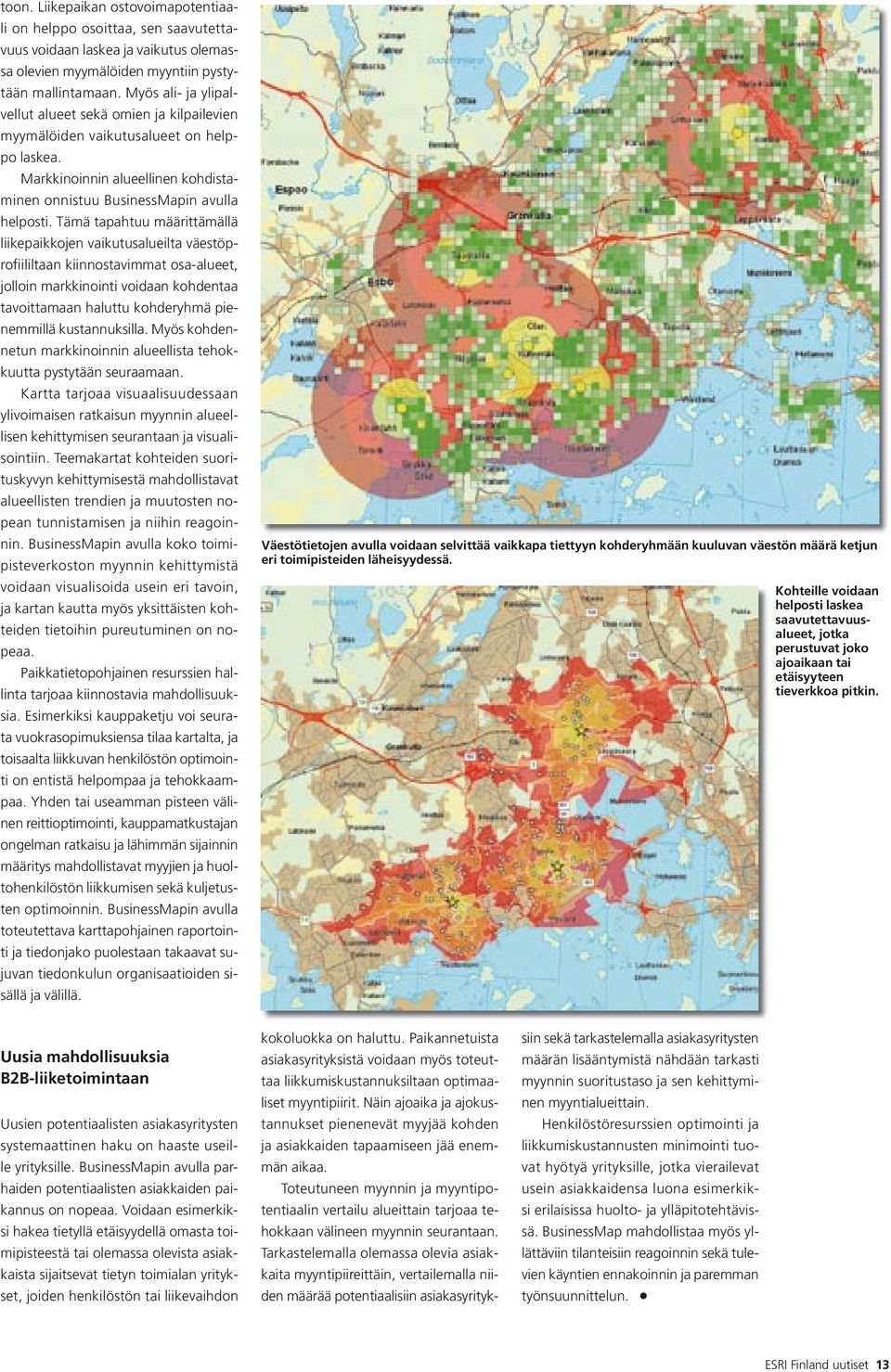 Tämä tapahtuu määrittämällä liikepaikkojen vaikutusalueilta väestöprofiililtaan kiinnostavimmat osa-alueet, jolloin markkinointi voidaan kohdentaa tavoittamaan haluttu kohderyhmä pienemmillä